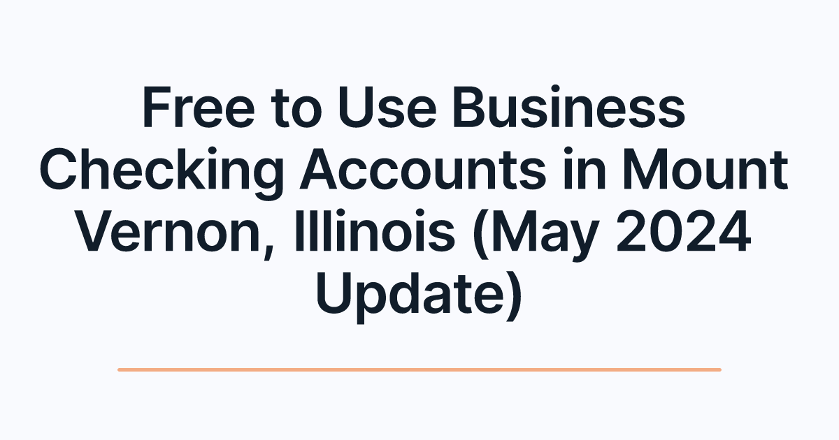 Free to Use Business Checking Accounts in Mount Vernon, Illinois (May 2024 Update)